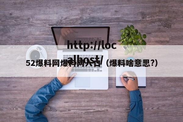 52爆料网爆料网入口（爆料啥意思?）