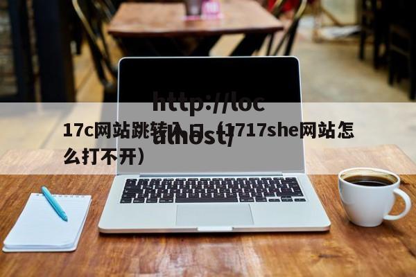 17c网站跳转入口（1717she网站怎么打不开）